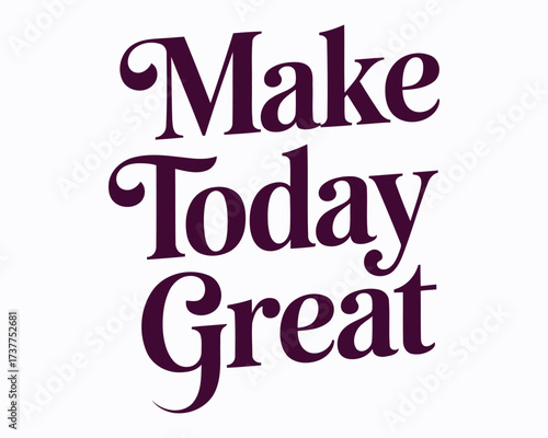 Empowering and Motivational Typography Art Featuring "Make Today Great" Message in a Playful Font Inspiring Positivity and Taking on the Day