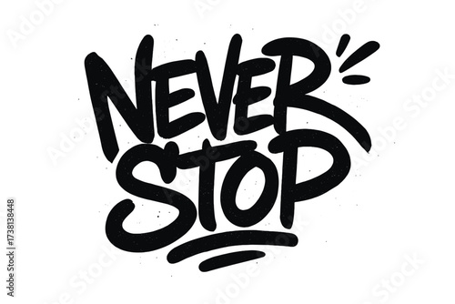 Never Stop motivational quote. Hand drawn lettering in graffiti style. Inspiration typography for t-shirt print. Urban street art slogan for poster. Positive ambition concept.