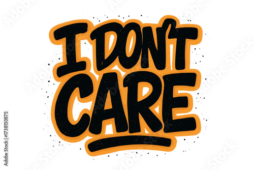 I don't care quote, hand drawn urban lettering typography. Slogan with sprayed graffiti texture. Apathy, indifference, rebellion, protest concept. Vector illustration for prints.