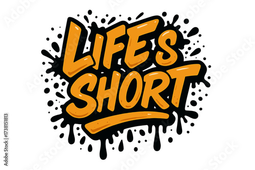 Life's short quote. Urban street art graffiti lettering. Motivational typography design with ink splash and liquid drops. Vector illustration for poster, sticker and print.
