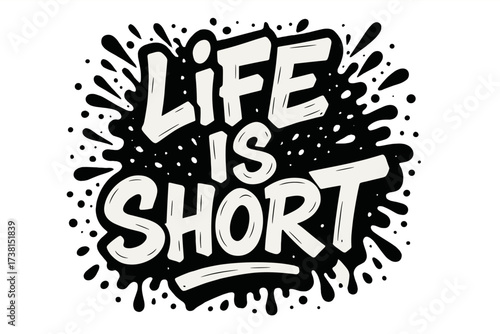 Life is short hand drawn lettering. Urban graffiti street art quote. Motivation and inspiration phrase. Typography with ink splash and drops. Vector for poster, t-shirt print.