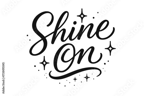 Elegant Script Design. Shine On ? Script Hand-Lettering with flowing semi-cursive brush style, elegant connectors, light upward energy, transparent background,