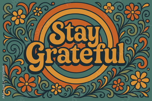 Stay Grateful Design. Stay Grateful ? 70s Poster style, funky curved fonts, wavy stacked composition, concentric circles, floral swirls, bright optimistic