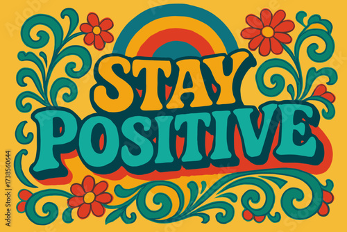 70s Optimistic Poster. Stay Positive ? 70s Poster style, funky curved fonts, wavy stacked composition, concentric circles and floral swirls, sunny optimistic