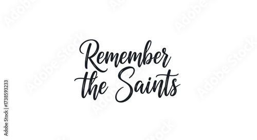 Remember the Saints: A calligraphic design of Remember the Saints is centered, capturing a serene and reverent message. The elegant text evokes the spirit of remembrance.