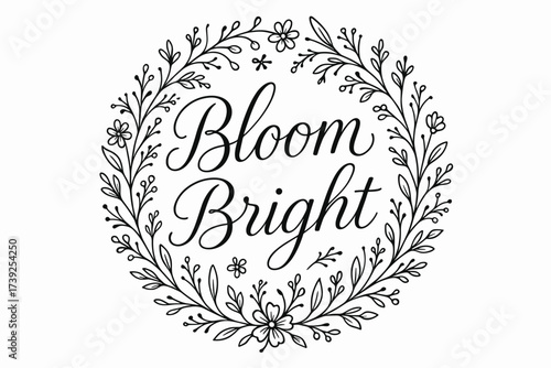 Floral Calligraphy Art. Bloom Bright, thin line calligraphy, smooth curves, balanced composition, clear readable letters, consistent style, surrounded by
