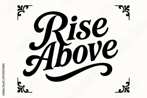 Rise Above Calligraphy. Rise Above, bold vintage calligraphy, smooth curves, balanced composition, clear readable letters, consistent style, none, centered