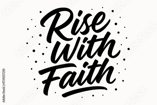 Rise With Faith. Rise With Faith, modern hand lettering with bold confident strokes, motivational balance, surrounded by festive dots, diagonal decorative