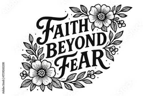 Faith Beyond Fear. Faith Beyond Fear, bold vintage calligraphy with confident rustic balance, surrounded by floral details, diagonal decorative composition,
