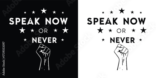 Speak now or never text with raised fist symbol, representing protest and activism, presented in both black and white versions for versatile use in graphic design and social commentary