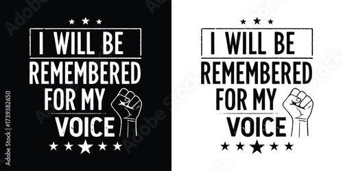Powerful graphic text i will be remembered for my voice with a raised fist symbol, symbolizing activism and empowerment, in black on white and white on black