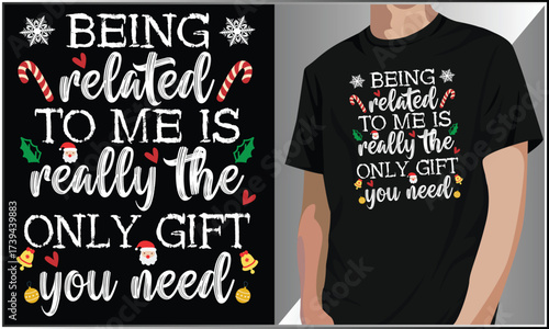 Being Related To Me Is Really The Only Gift You Need Christmas T-shirt Design, Humor Xmas Holiday Typography Vector Illustration Artwork, Funny Merry Christmas Vector Shirt.