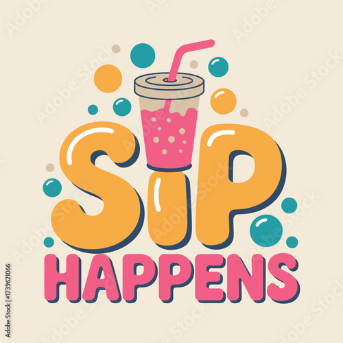 Playful Design Featuring a Cup with a Straw Surrounded by Colorful Dots and the Phrase 'Sip Happens' in Fun Typography Illustrating a Relaxed Vibe