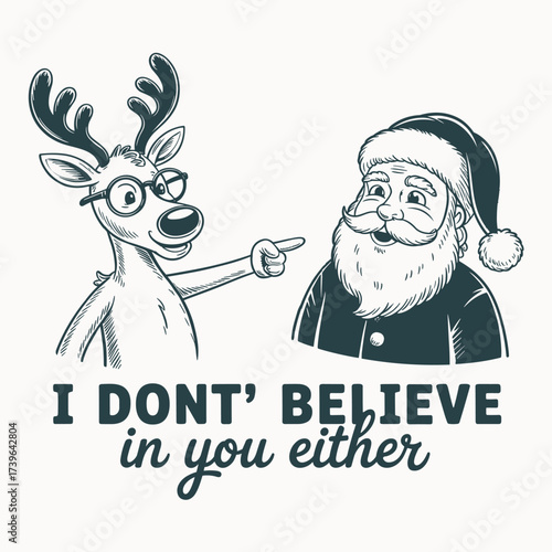 funny christmas reindeer santa design holiday humor i dont believe in you either festive xmas t shirt vector art