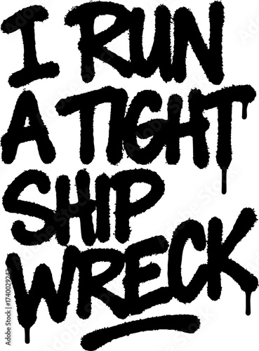 I Run a Tight Shipwreck – Funny Graffiti Tag Quote Vector with Dripping Handstyle Letters, Urban Street Art Typography for Sticker, Poster, and T-Shirt Design