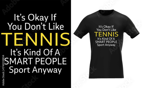 Funny t shirt design with it s okay if you don t like tennis it s kind of a smart people sport anyway text