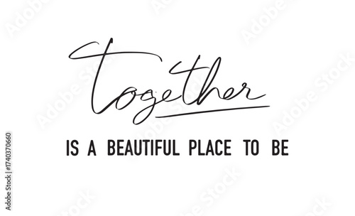 together is a beautiful place to be text font calligraphy hand written lettering script black color object together is a beautiful place to be smile fun love enjoy together is a beautiful place to be 
