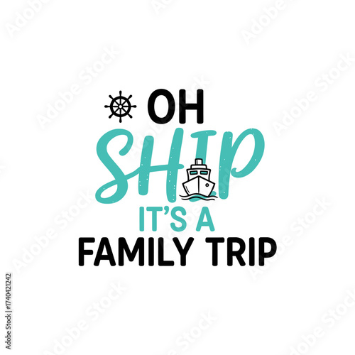 Oh ship it's a family trip text design with ship wheel and cruise ship illustration on white background