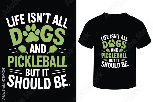 Life isn t all dogs and pickleball but it should be t shirt design