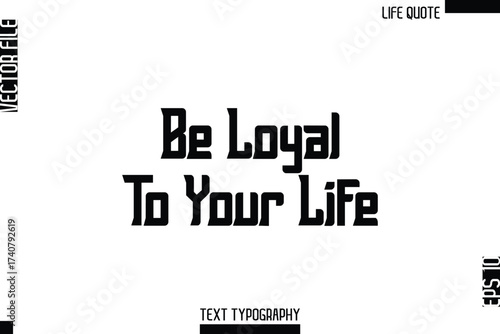 Be Loyal To Your Life  -Minimalist Life Quote Modern Bold Calligraphy Text EPS Vector