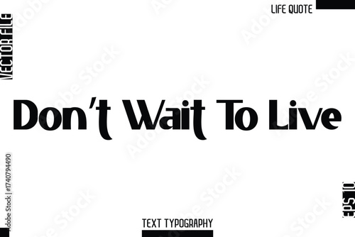 Don’t Wait To Live   -Minimalist Life Quote Modern Bold Calligraphy Text EPS Vector