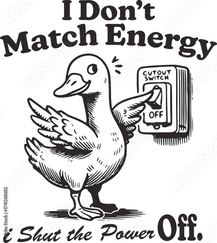 Funny Goose Turning Off Power Switch – Cartoon Duck Illustration with Sarcastic Quote ‘I Don’t Match Energy, I Shut the Power Off’ in Vintage Line Drawing Style