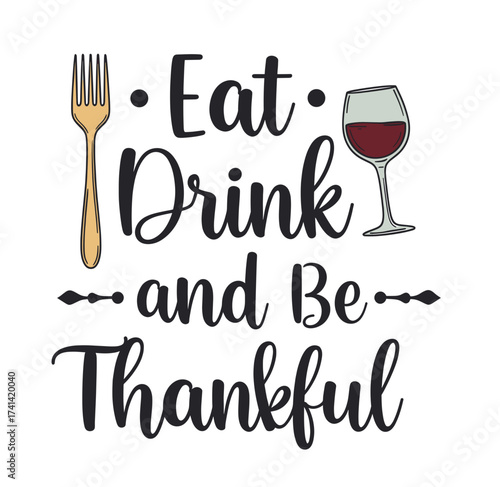 Eat, drink, and be thankful lettering design with fork and wine glass  