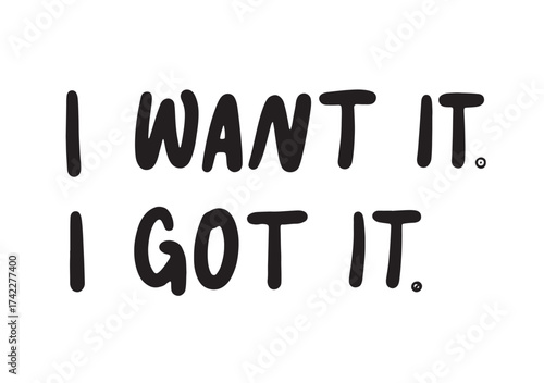 I want it i got it - motivational and inspirational quotes. Black slogan print on a white background. Hand lettering. For tee t-shirt or sweatshirt. Vector illustration. 