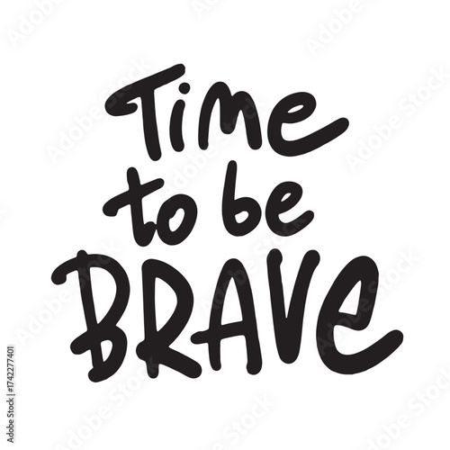 Time to be brave - motivational and inspirational quotes. Black slogan print on a white background. Hand lettering. For tee t-shirt or sweatshirt. Vector illustration. 