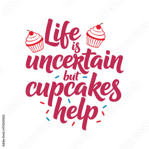 A textual illustration states that life is uncertain, but cupcakes help, next to two cupcakes that feature a cherry on top.