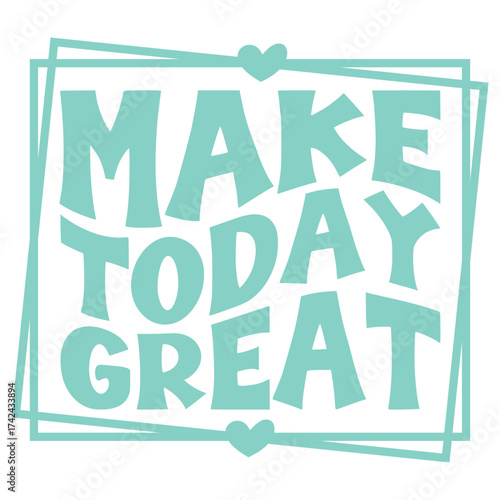 Make today great