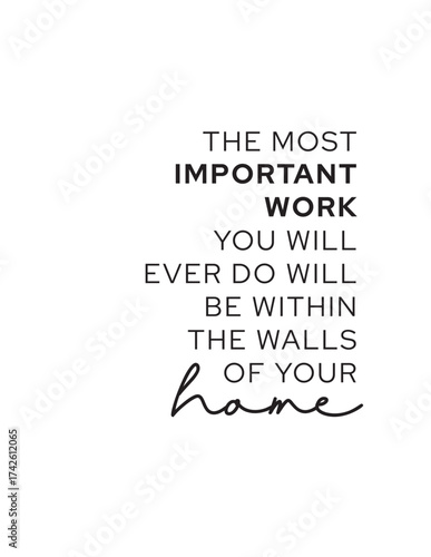 The Most Important Work is Home. Minimalist black and white typography wall art print with the inspirational quote about the importance of family and work within your home