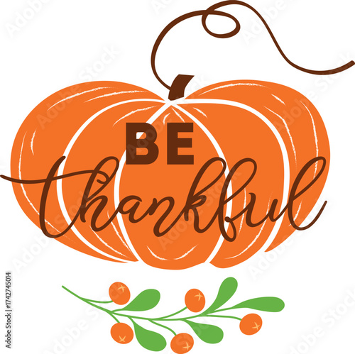Whimsical hand drawn orange pumpkin with the inspiring phrase be thankful and autumn berry branch