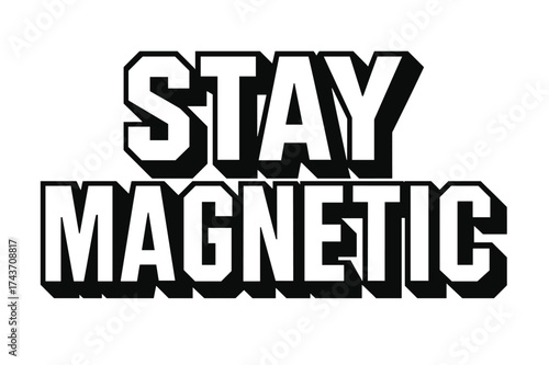 Stay Magnetic Art. Stay Magnetic ? Bold Block Lettering style, massive geometric capitals with heavy outlines, stacked block format, strong flat 3D drop