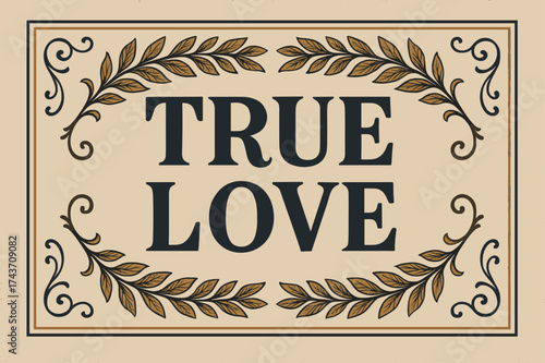 True Love Vintage Design. True Love ? Vintage: classic serif with ornamental serifs, framed rectangular layout, subtle grain on antique paper background,