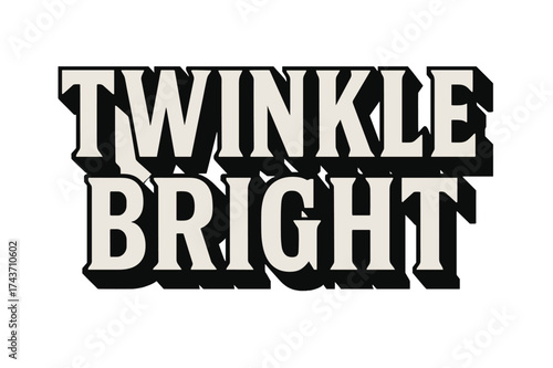 Bold Block Lettering. Twinkle Bright ? Bold Block Lettering, stacked uppercase with massive outlines and flat shadow, geometric bold serifs, all black,