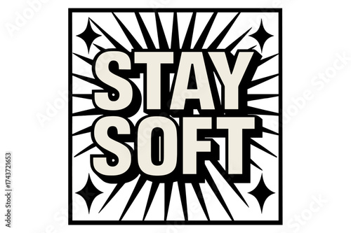 Stay Soft Poster. Stay Soft ? Bold Block Lettering in massive uppercase; stacked poster composition; heavy outlines with flat shadow; all black; transparent