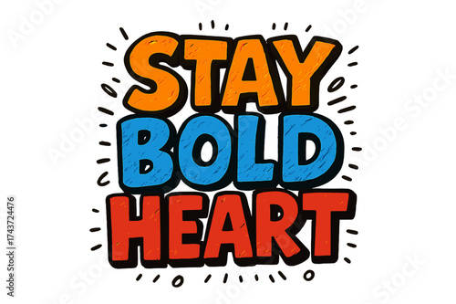 Stay Bold Heart. ?Stay Bold Heart?. Bold outlined doodle lettering with thick saturated strokes, playful