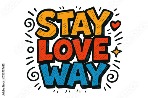 Stay Love Way. ?Stay Love Way?. Bold outlined doodle lettering with thick saturated strokes, playful cartoon