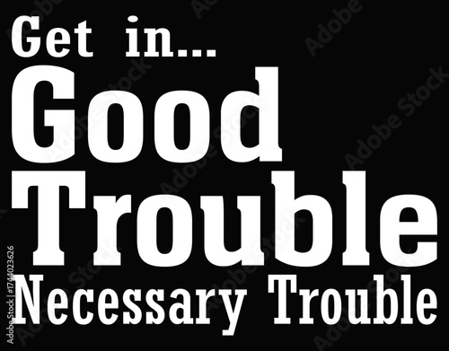 Get in Trouble. Good Trouble. Necessary Trouble - printable editable vector art file.
