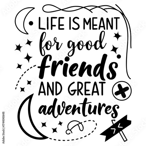 Life is meant for good friends and great adventures, friendship quote design, adventure typography, inspirational travel quote, good friends great adventures, 
