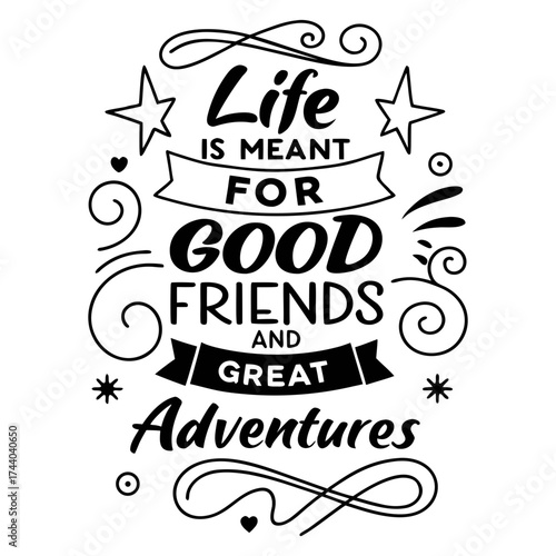 Life is meant for good friends and great adventures, friendship quote design, adventure typography, inspirational travel quote, good friends great adventures, 