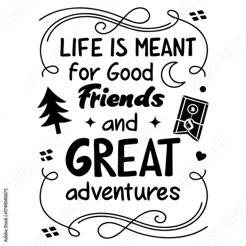 Life is meant for good friends and great adventures, friendship quote design, adventure typography, inspirational travel quote, good friends great adventures, 
