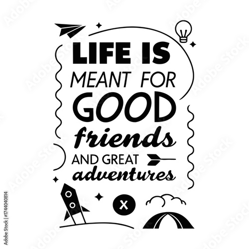 Life is meant for good friends and great adventures, friendship quote design, adventure typography, inspirational travel quote, good friends great adventures, 