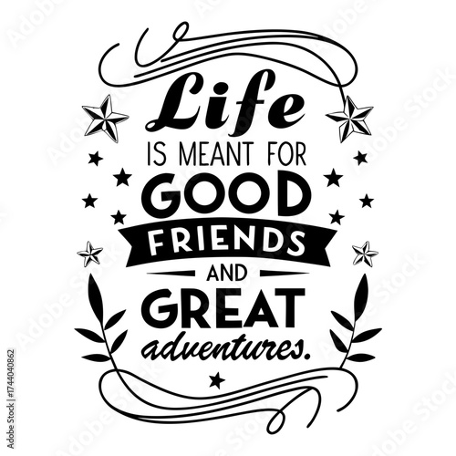 Life is meant for good friends and great adventures, friendship quote design, adventure typography, inspirational travel quote, good friends great adventures, 