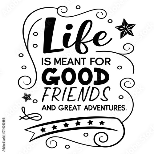 Life is meant for good friends and great adventures, friendship quote design, adventure typography, inspirational travel quote, good friends great adventures, 