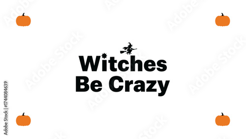 Witches Be Crazy: Playful Halloween graphic featuring a witch, pumpkins, and a humorous phrase perfect for spreading festive cheer.