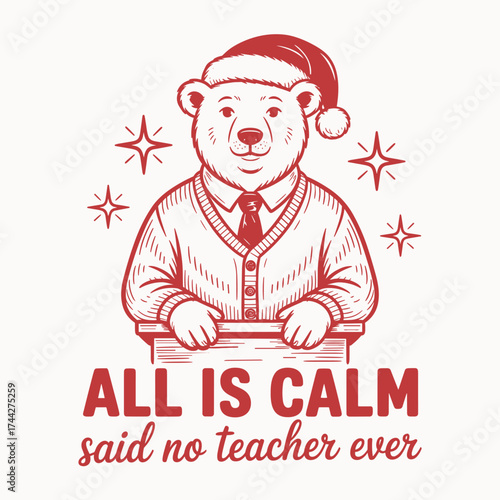 funny teacher christmas design all is calm said no teacher ever festive holiday bear cartoon novelty tshirt graphic seasonal art
