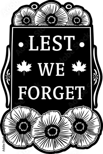A commemorative black and white sign with poppies and message Lest We Forget