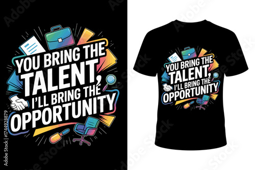 Vector art of motivational tshirt design quote you bring the talent, ill bring the opportunity with business icons and a tshirt mockup on, symbolizing career growth and partnership